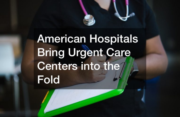 American Hospitals Bring Urgent Care Centers into the Fold