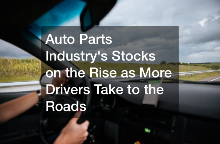 Auto Parts Industry’s Stocks on the Rise as More Drivers Take to the Roads