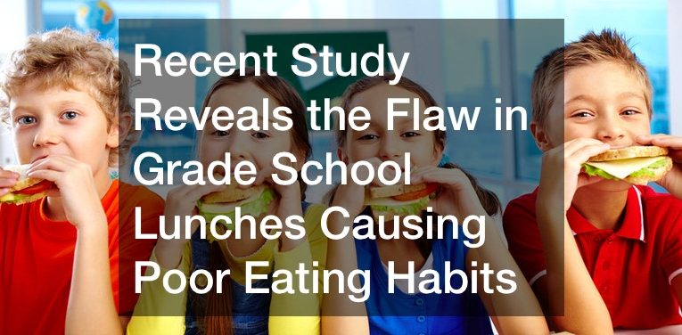 Recent Study Reveals the Flaw in Grade School Lunches Causing Poor Eating Habits