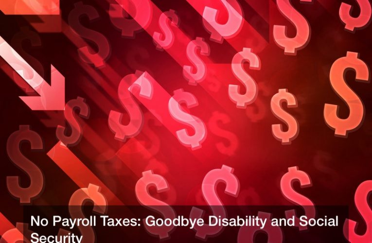 No Payroll Taxes: Goodbye Disability and Social Security