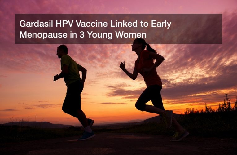 Gardasil HPV Vaccine Linked to Early Menopause in 3 Young Women