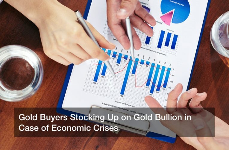 Gold Buyers Stocking Up on Gold Bullion in Case of Economic Crises